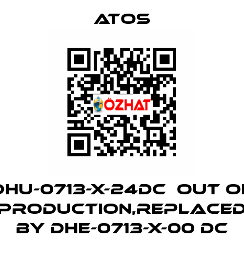 DHU-0713-X-24DC  out of production,replaced by DHE-0713-X-00 DC Atos