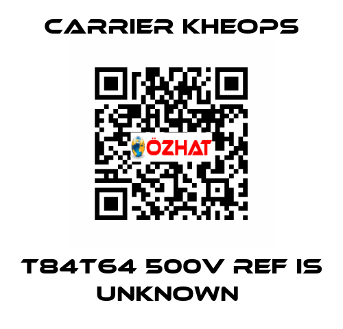 T84T64 500V ref is unknown  Carrier Kheops
