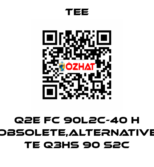 Q2E FC 90L2C-40 H obsolete,alternative TE Q3HS 90 S2C TEE