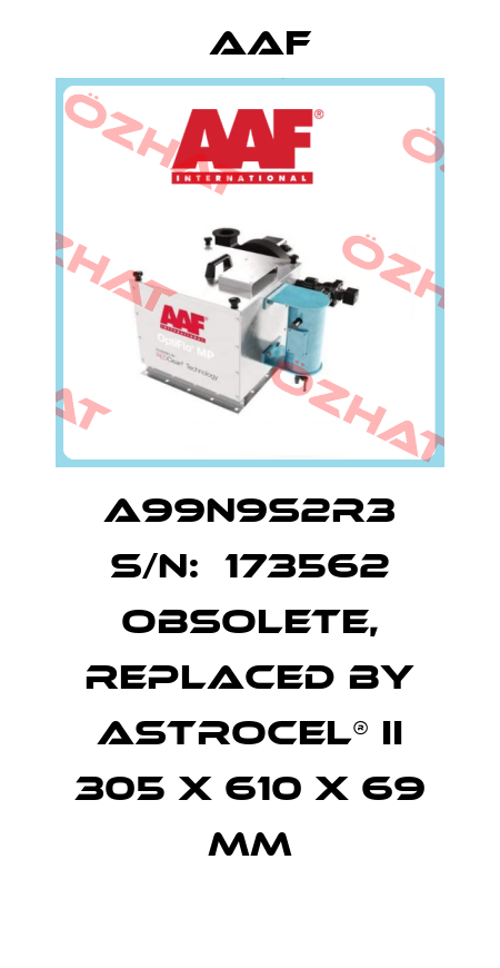 A99N9S2R3 S/N:  173562 obsolete, replaced by AstroCel® II 305 x 610 x 69 mm AAF