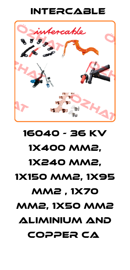 16040 - 36 KV 1X400 MM2, 1X240 MM2, 1X150 MM2, 1X95 MM2 , 1X70 MM2, 1X50 MM2 ALIMINIUM AND COPPER CA  Intercable