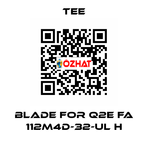 blade for Q2E FA 112M4D-32-UL H TEE